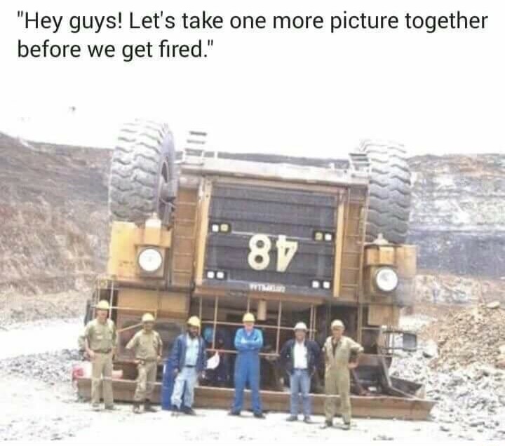 memes - caterpillar machines funny - "Hey guys! Let's take one more picture together before we get fired." 87