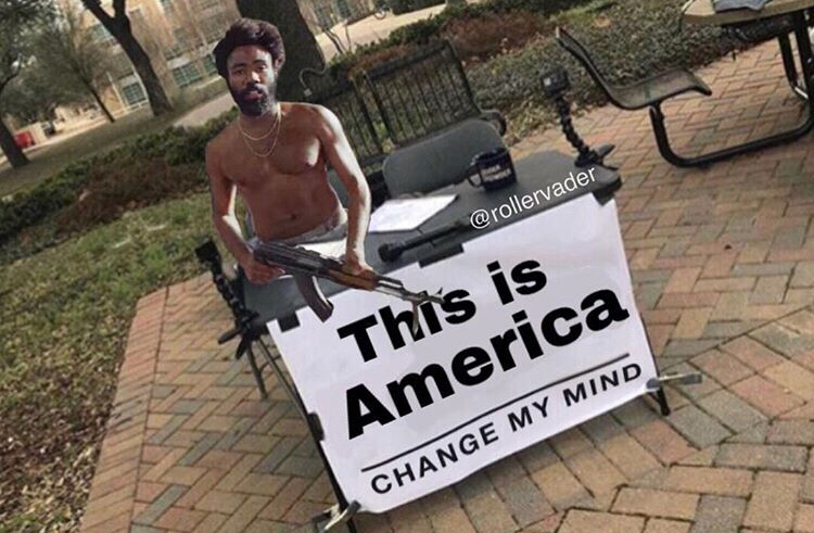memes - change my mind - This is America Change My Mind