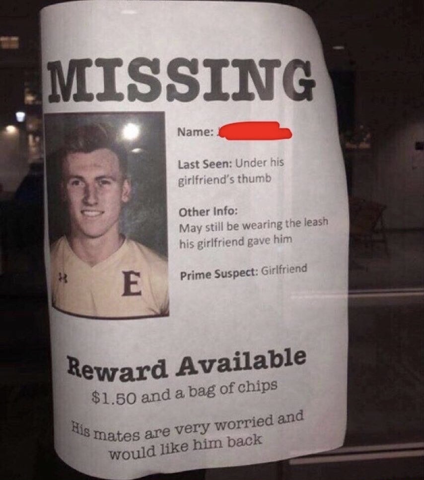 memes - meme saturdays are for the boys - Emissing Name Last Seen Under his girlfriend's thumb Other Info May still be wearing the leash his girlfriend gave him Prime Suspect Girlfriend Reward Available $1.50 and a bag of chips His mates smates are very w