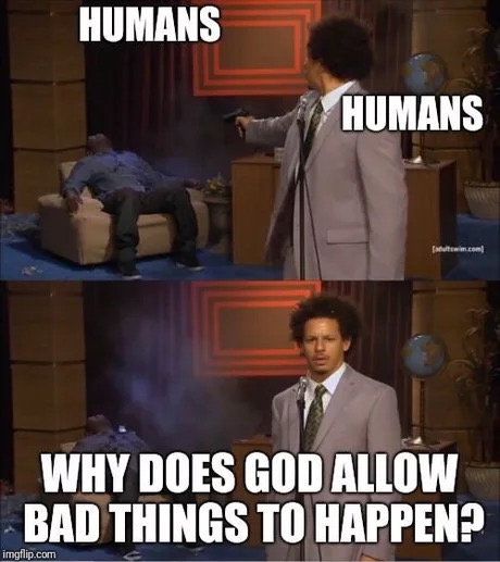 memes - Meme - Humans Humans T im.com Why Does God Allow Bad Things To Happen? imgflip.com