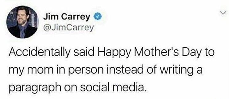 memes - sarcastic indian - Jim Carrey Carrey Accidentally said Happy Mother's Day to my mom in person instead of writing a paragraph on social media.