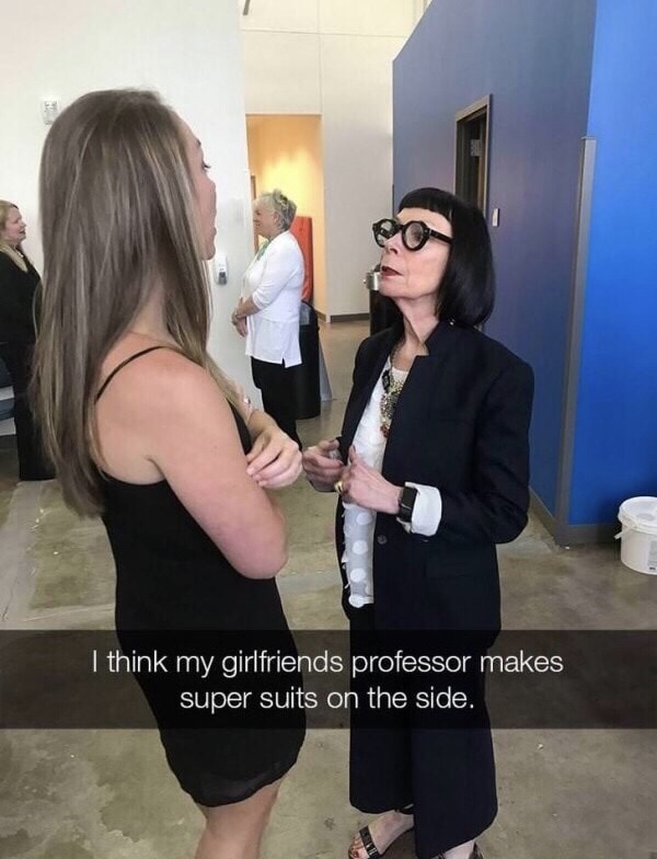 think my girlfriends professor makes super suits - I think my girlfriends professor makes super suits on the side.