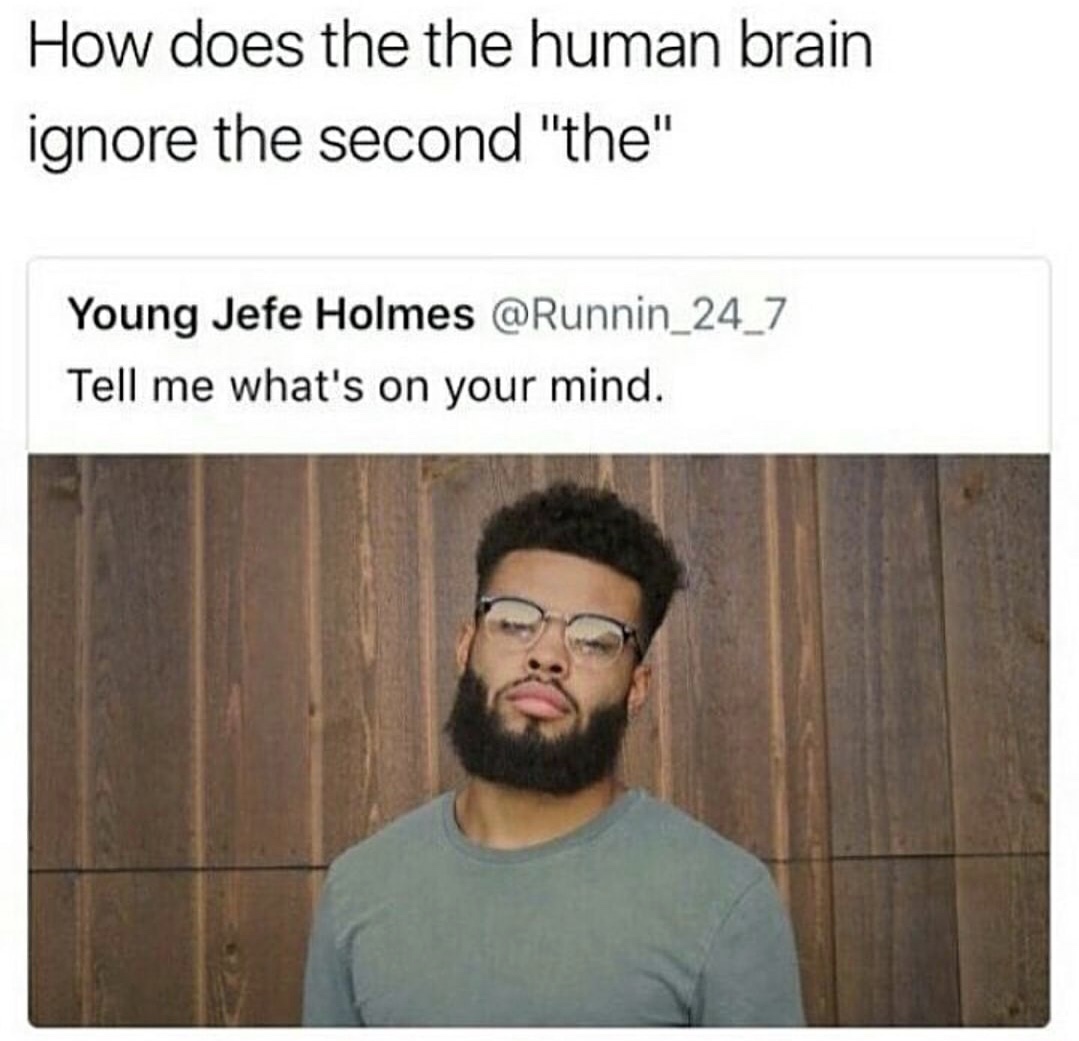 does the brain ignore the second - How does the the human brain ignore the second "the" Young Jefe Holmes Tell me what's on your mind.