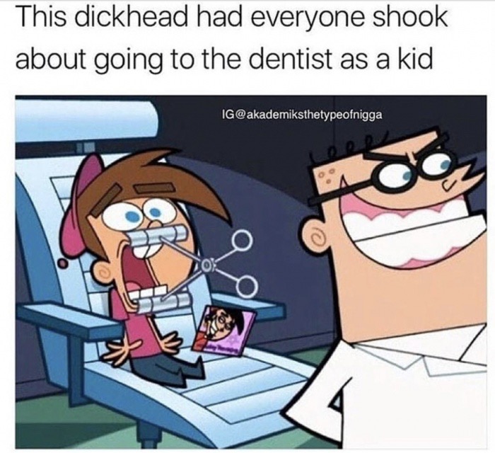 memes - dentist kid meme - This dickhead had everyone shook about going to the dentist as a kid Ig