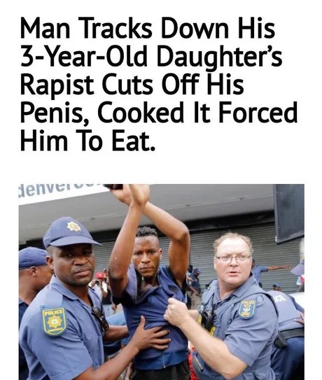 memes - photo caption - Man Tracks Down His 3YearOld Daughter's Rapist Cuts Off His Penis, Cooked It Forced Him To Eat. denvenue