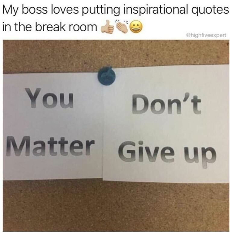 memes - dank inspirational quotes - My boss loves putting inspirational quotes in the break room You Don't Matter Give up