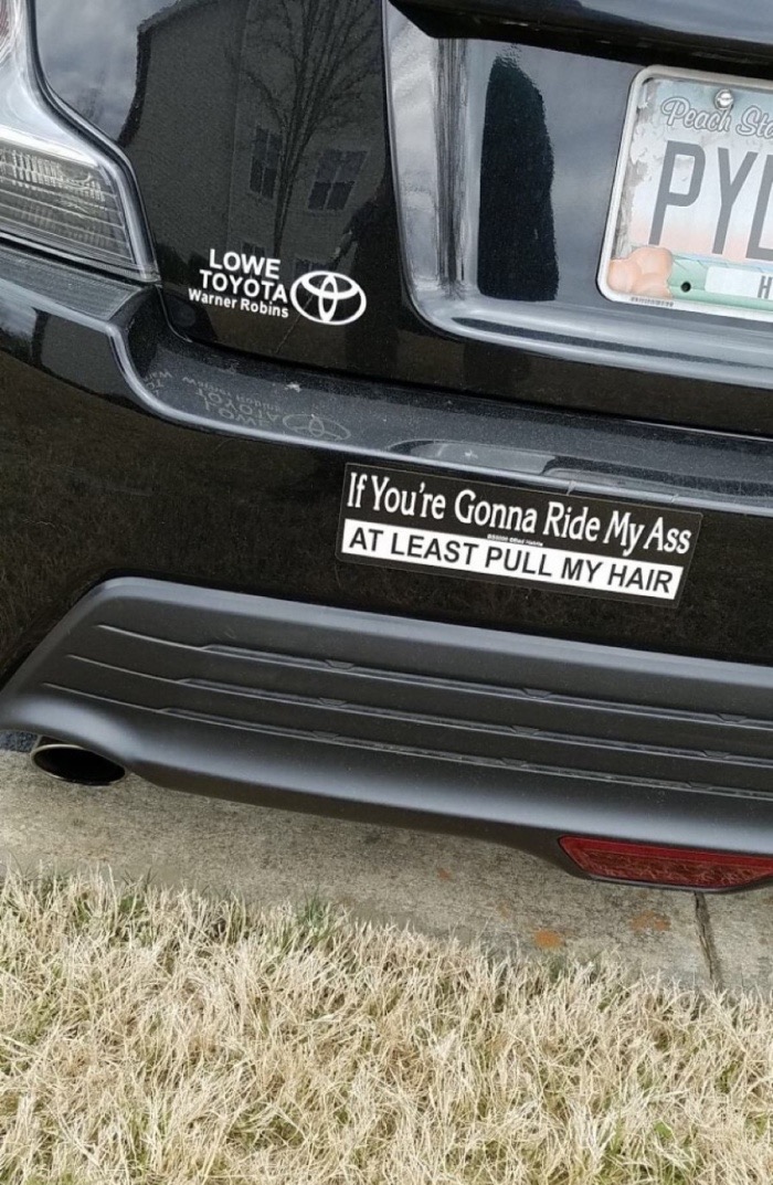 memes - bumper sticker meme - Peach Site Lowe Toyota Aca Warner Robins If You're Gonna Ride My Ass At Least Pull My Hair