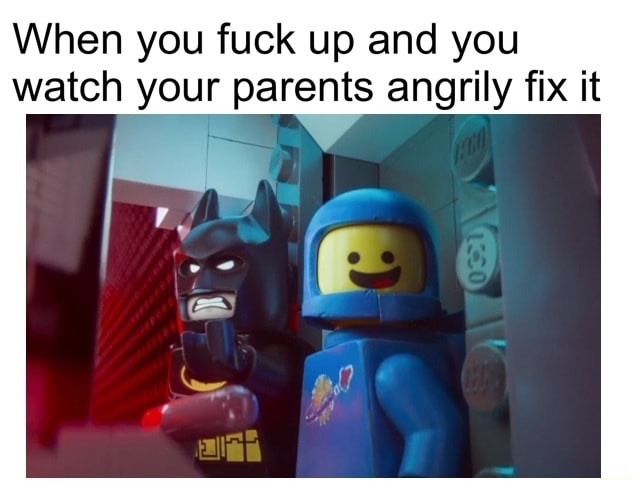 memes - lego - When you fuck up and you watch your parents angrily fix it 190 11