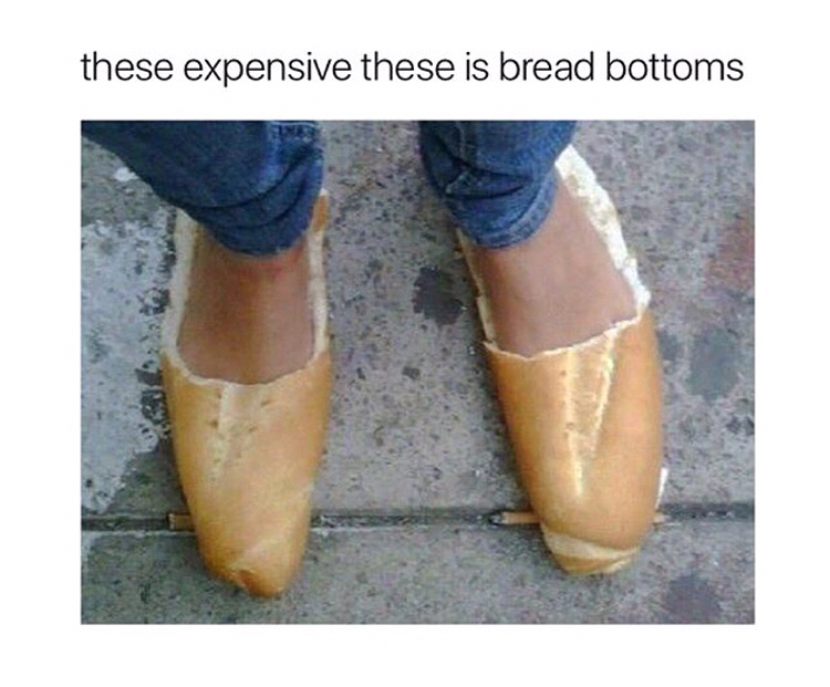 memes - these expensive these is bread bottoms - these expensive these is bread bottoms