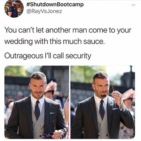 memes - david beckham royal wedding meme - Bootcamp Vs Jonez You can't let another man come to your wedding with this much sauce. Outrageous I'll call security