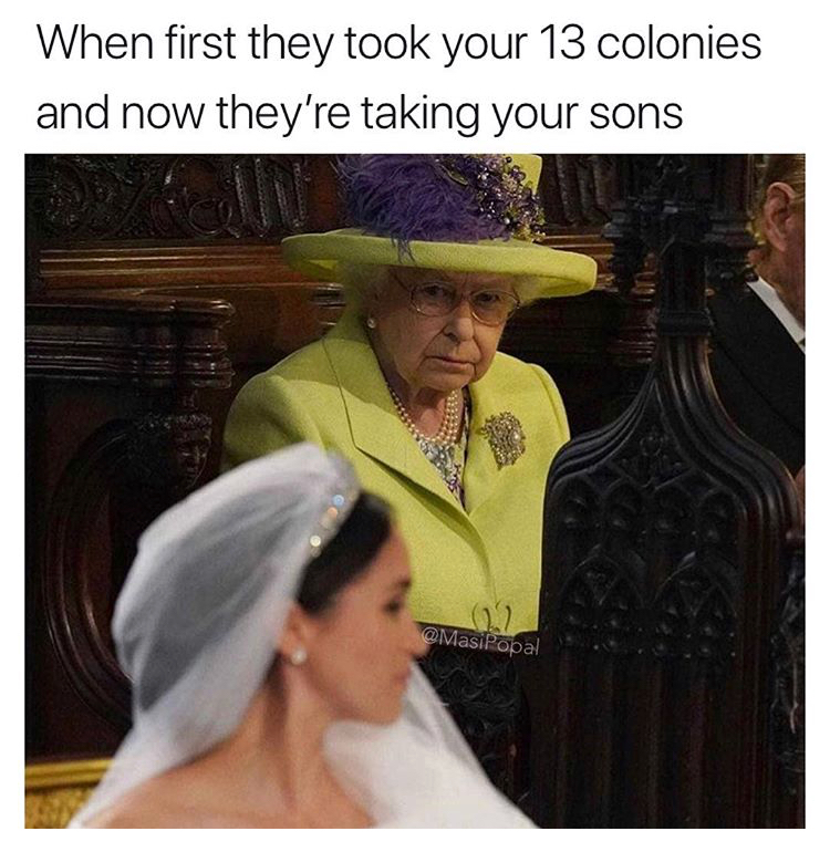 memes - queen elizabeth at royal wedding - When first they took your 13 colonies and now they're taking your sons Vasiegoa