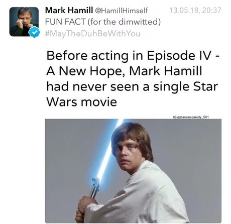 memes - mark hamill meme - Mark Hamill Himself 13.05.18, Fun Fact for the dimwitted You Before acting in Episode Iv A New Hope, Mark Hamill had never seen a single Star Wars movie Gestapar 501