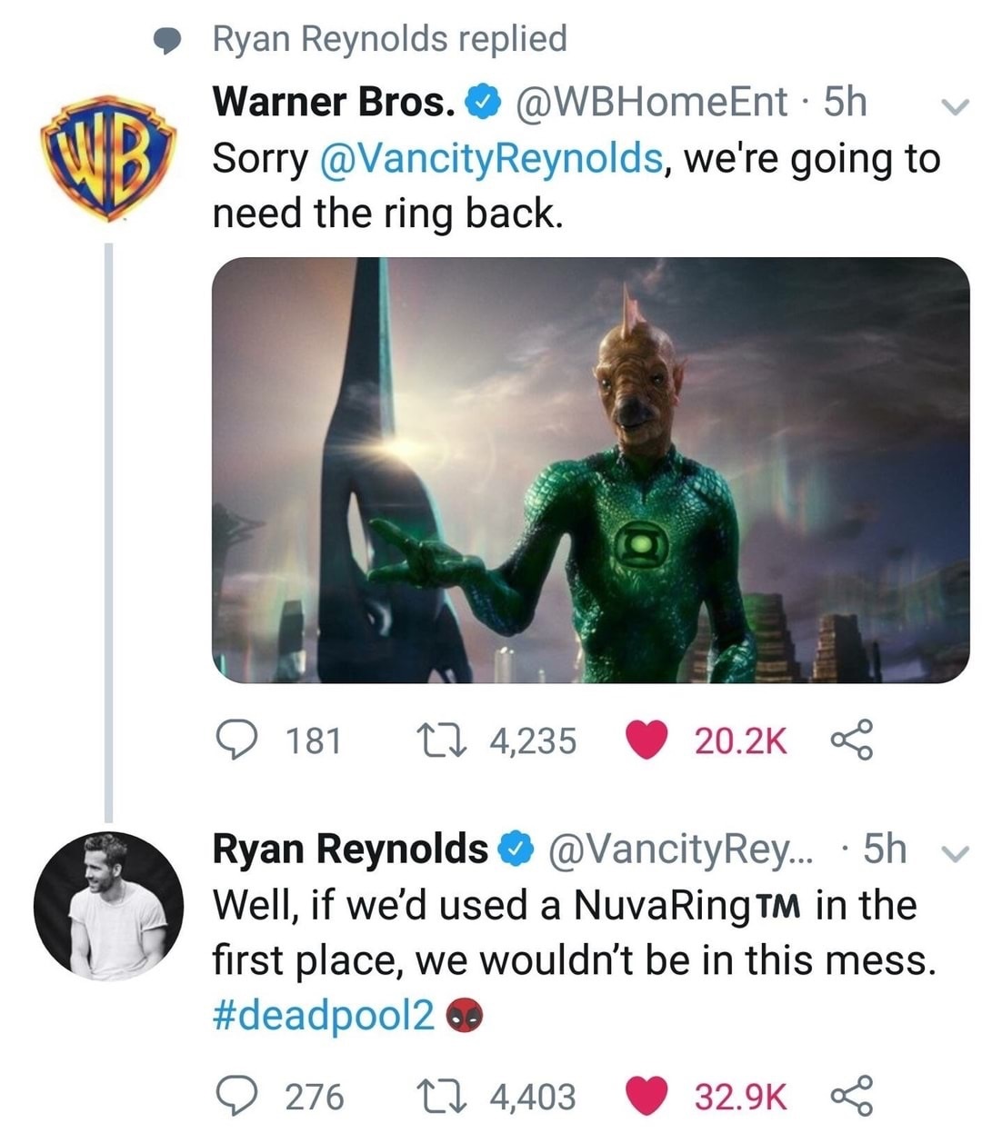 memes - ryan reynolds twitter warner bros - Ryan Reynolds replied Warner Bros. 5h v Sorry , we're going to need the ring back. 181 4,235 08 Ryan Reynolds ... 5h v Well, if we'd used a NuvaRing Tm in the first place, we wouldn't be in this mess. 276 22 4,4