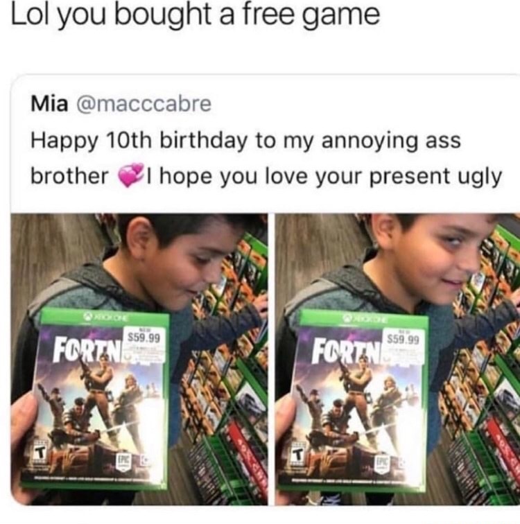 memes - funny pubg memes - Lol you bought a free game Mia Happy 10th birthday to my annoying ass brother I hope you love your present ugly $59.99 $59.99 Fortno Fo