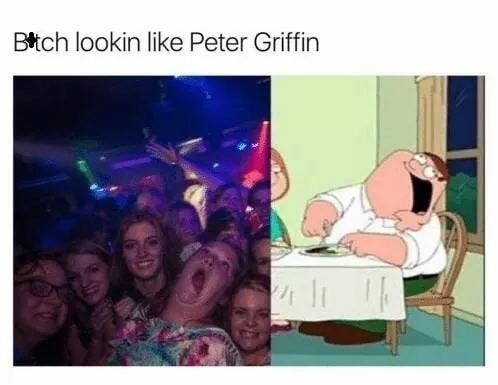 memes - bitch looking like peter griffin - Bich lookin Peter Griffin