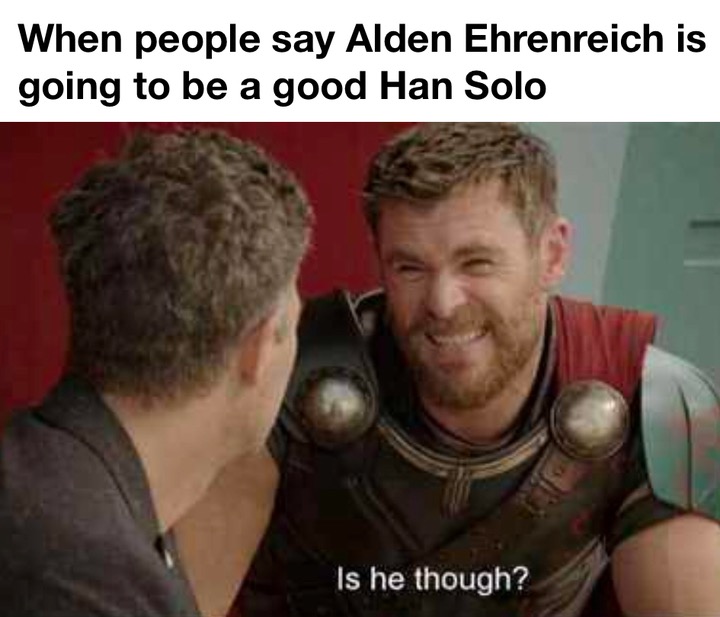 memes - thor squinting meme - When people say Alden Ehrenreich is going to be a good Han Solo Is he though?