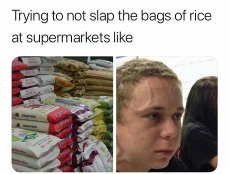 memes - slapping bags of rice - Trying to not slap the bags of rice at supermarkets