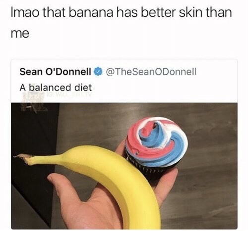 memes - memes about skin care - Imao that banana has better skin than me Sean O'Donnell A balanced diet