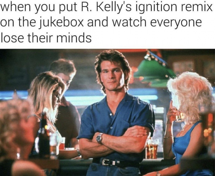 memes - patrick swayze road house - when you put R. Kelly's ignition remix on the jukebox and watch everyone lose their minds