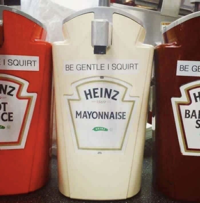 memes - gentle i squirt - I Squirt Be Gentle I Squirt Be Ge Nzl Heinz 1860 T Ce Mayonnaise Bai Meine