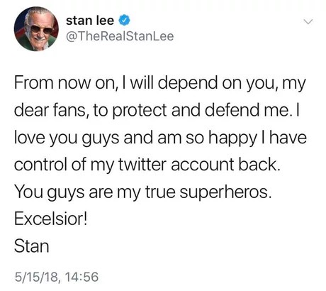 memes - document - stan lee From now on, I will depend on you, my dear fans, to protect and defend me. love you guys and am so happy I have control of my twitter account back. You guys are my true superheros. Excelsior! Stan 51518,