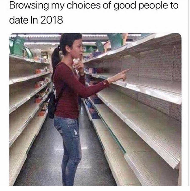 memes - choices memes - Browsing my choices of good people to date in 2018