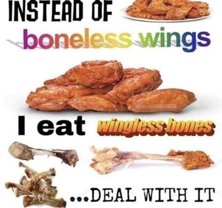 memes - wingless bones - Instead Of boneless wings I eat winylessiones ...Deal With It