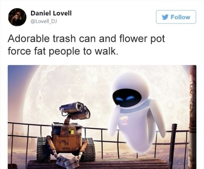 memes - wall e and eve - Daniel Lovell y Adorable trash can and flower pot force fat people to walk. Wall