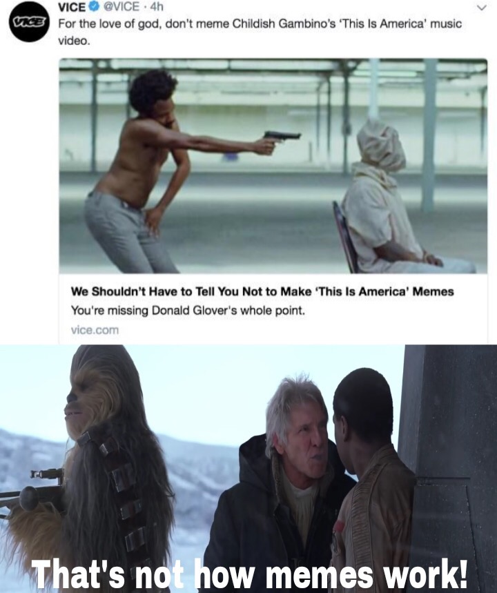 memes - vice childish gambino - Vre Vice 4h For the love of god, don't meme Childish Gambino's 'This Is America' music video. We Shouldn't Have to Tell You Not to Make 'This Is America' Memes You're missing Donald Glover's whole point. vice.com That's not