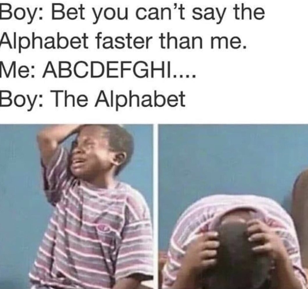 memes - you ask your ghanian boyfriend for pasta - Boy Bet you can't say the Alphabet faster than me. Me Abcdefghi.... Boy The Alphabet