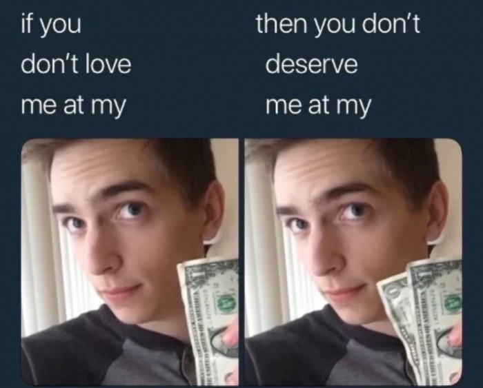 Meme - if you don't love me at my then you don't deserve me at my