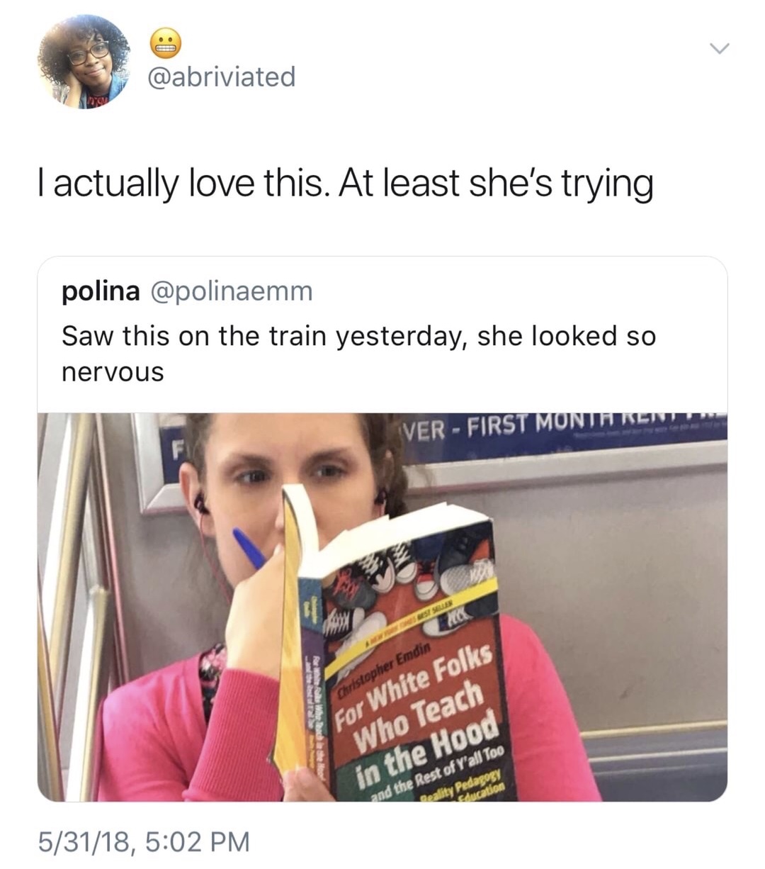 media - no I actually love this. At least she's trying polina Saw this on the train yesterday, she looked so nervous Ver First Monje Rew Christopher Emdin For White Folks Who Teach in the Hood and the rest of Y'all Too 53118,