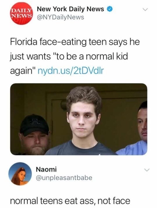 florida kid meme - Daily New York Daily News News DailyNews Florida faceeating teen says he just wants to be a normal kid again" nydn.us2tDVdir Naomi normal teens eat ass, not face