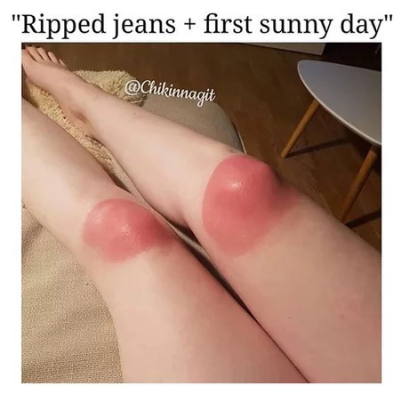 have an instant orgasm meme - "Ripped jeans first sunny day"