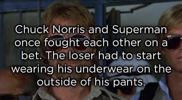 photo caption - Chuck Norris and Superman once fought each other on a bet. The loser had to start wearing his underwear on the outside of his pants.