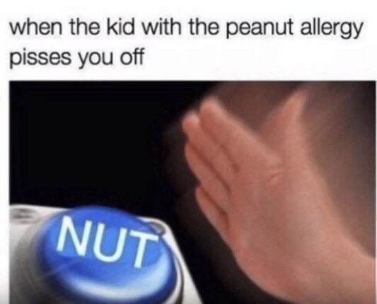 kids with peanut allergies meme - when the kid with the peanut allergy pisses you off Nut