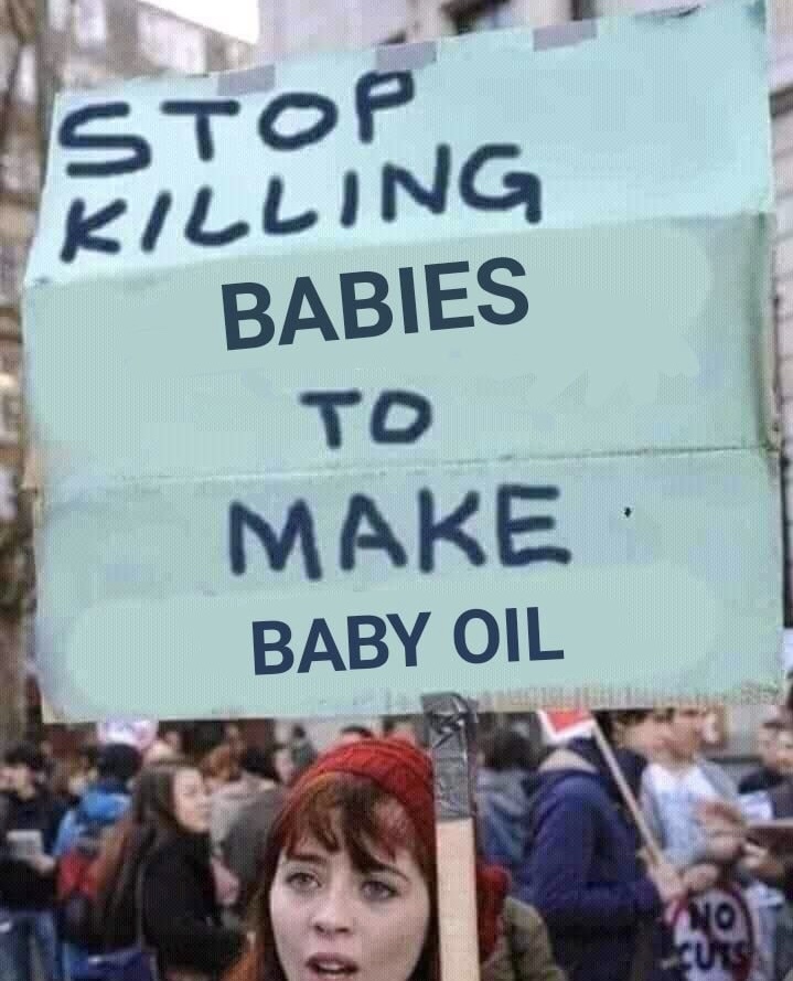 stop killing meme - Stop Killing Babies To Make Baby Oil