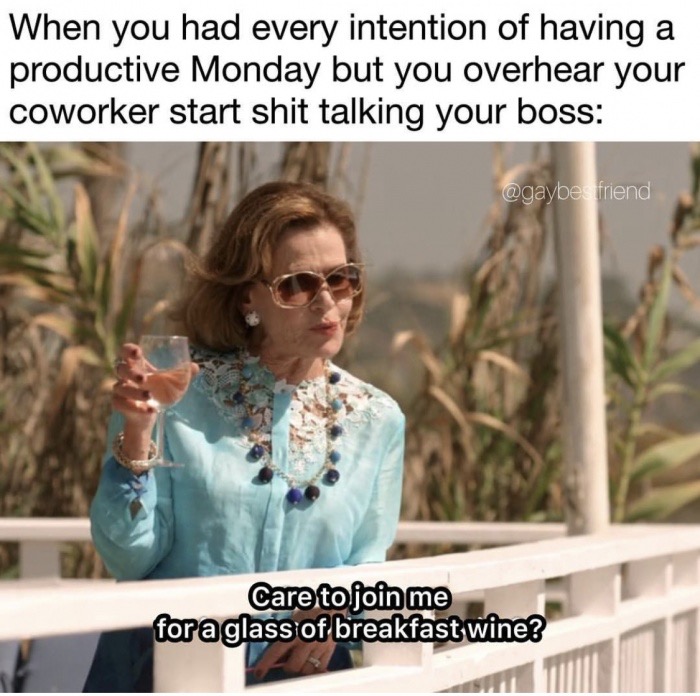 meme stream - talking coworker meme - When you had every intention of having a productive Monday but you overhear your coworker start shit talking your boss friend Care to join me for a glass of breakfast wine?