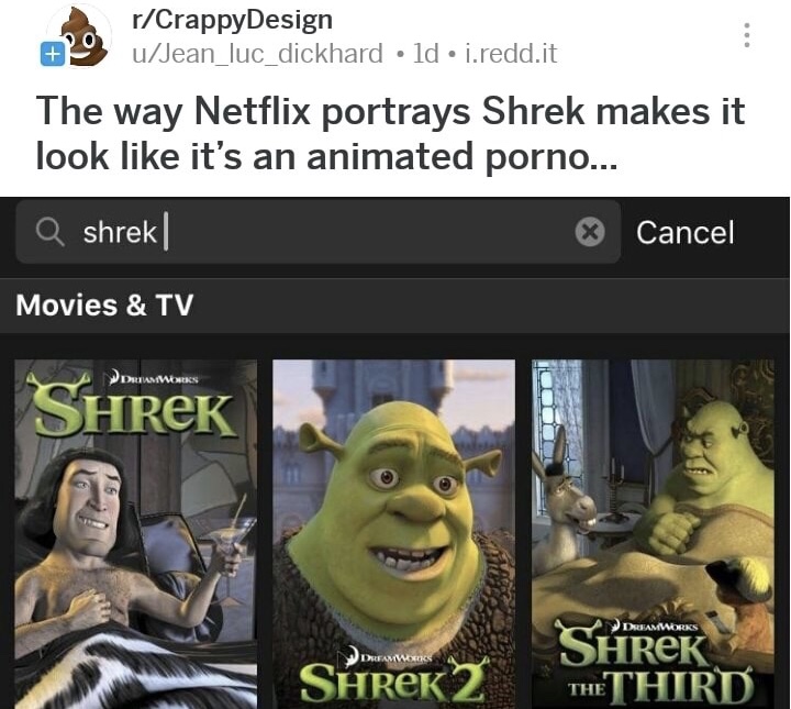 meme stream - way netflix portrays shrek - rCrappyDesign 9 uJean_luc_dickhard ld j.redd.it The way Netflix portrays Shrek makes it look it's an animated porno... Q shrek Cancel Movies & Tv Dreamworks Shrek Dreamworks Shrek Dreamws Shrek 2 The Third