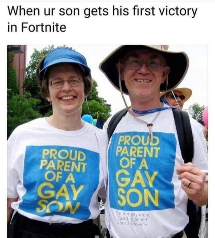 meme stream - fortnite gay memes - When ur son gets his first victory in Fortnite Proud Parent Of A Proud Parent Of A Gay Son I'm not gay mom just big boned xbox360 owner
