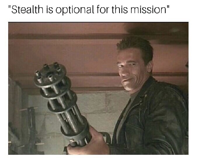 stealth is optional meme - "Stealth is optional for this mission"