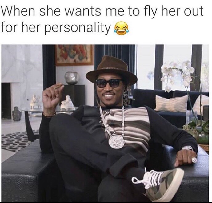 fly me out meme - When she wants me to fly her out for her personality @