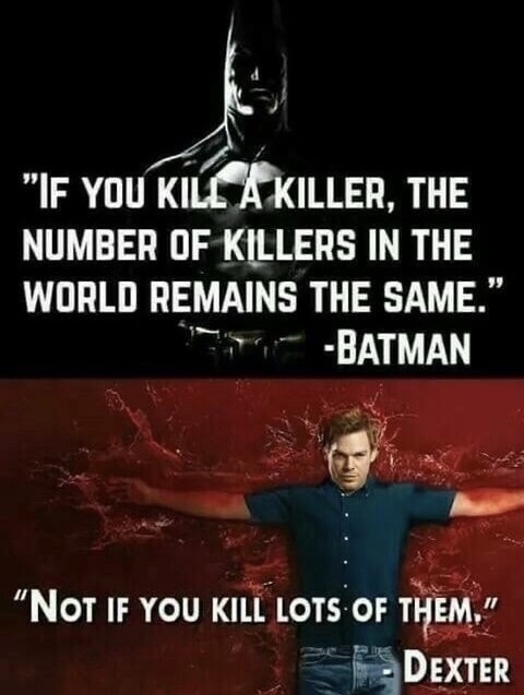 if you kill a killer batman - "If You Kill A Killer, The Number Of Killers In The World Remains The Same. 7 Batman "Not If You Kill Lots Of Them." Dexter