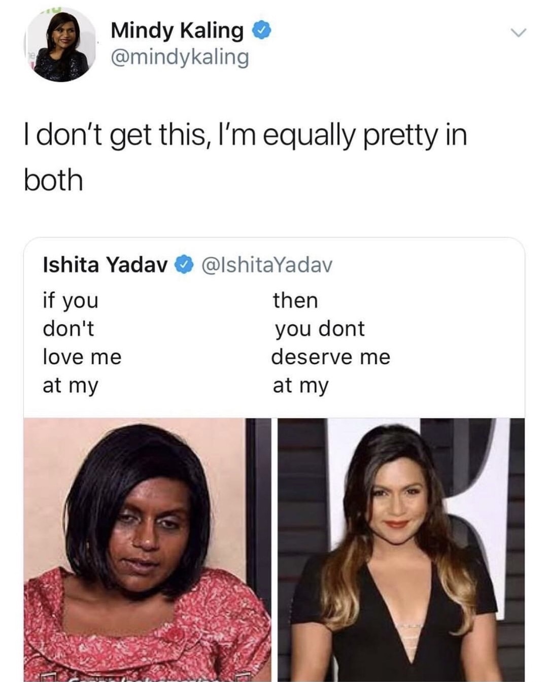 mindy project meme - Mindy Kaling I don't get this, I'm equally pretty in both Ishita Yadav if you don't love me at my Yadav then you dont deserve me at my