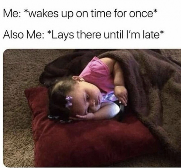 wakes up on time meme - Me wakes up on time for once Also Me Lays there until I'm late