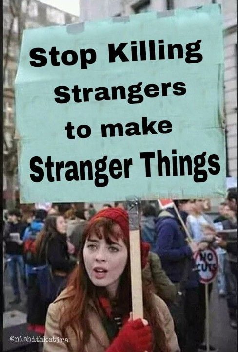 stop killing meme - Stop Killing Strangers to make Stranger Things!