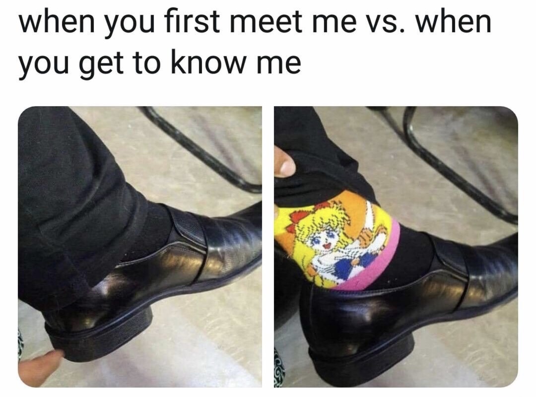 you get to know me - when you first meet me vs. when you get to know me