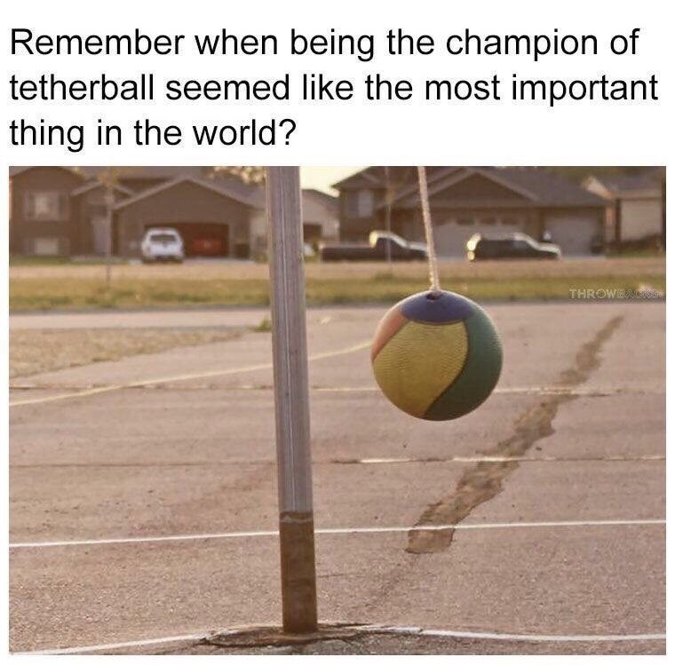 tetherball meme - Remember when being the champion of tetherball seemed the most important thing in the world? Throwers
