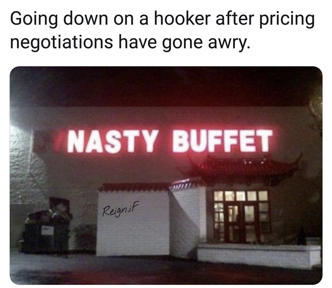 dank memes - sign fails funny - Going down on a hooker after pricing negotiations have gone awry. Nasty Buffet Reign.it