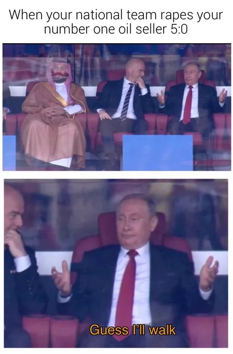 putin memes - When your national team rapes your number one oil seller Guess I'll walk